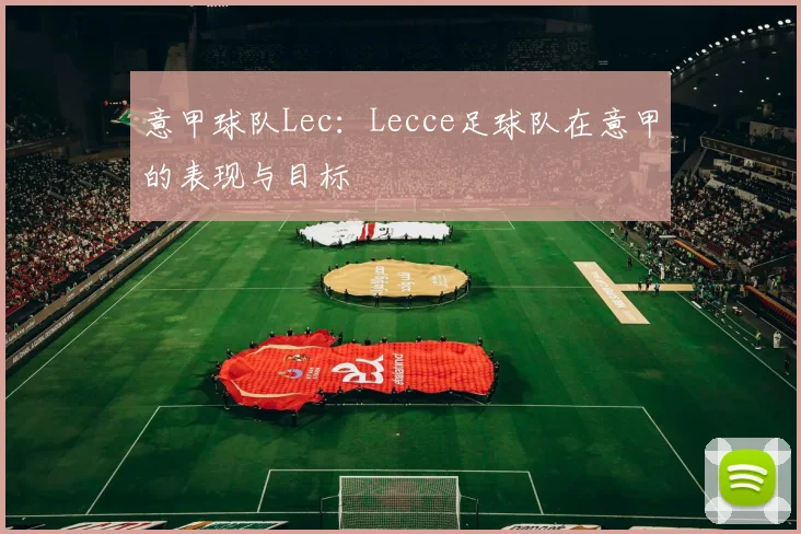 意甲球队Lec：Lecce足球队在意甲的表现与目标