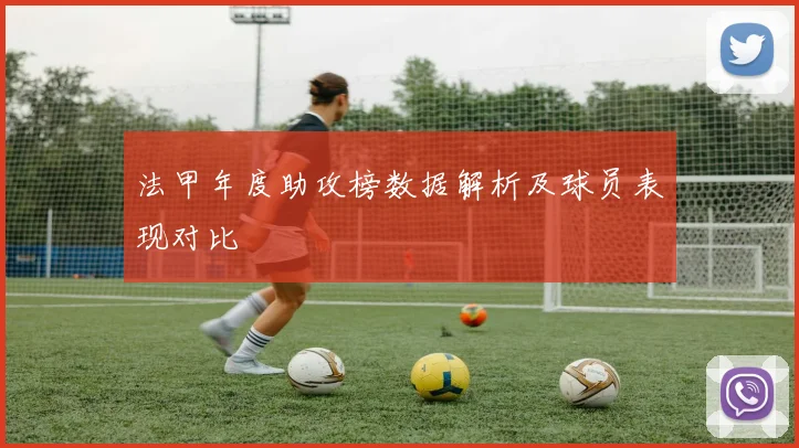 法甲年度助攻榜数据解析及球员表现对比